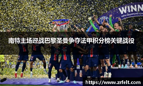 南特主场迎战巴黎圣曼争夺法甲积分榜关键战役