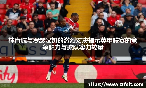 林肯城与罗瑟汉姆的激烈对决揭示英甲联赛的竞争魅力与球队实力较量