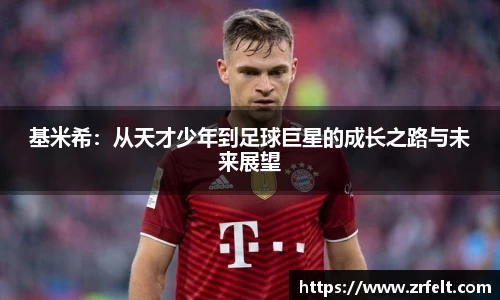 基米希：从天才少年到足球巨星的成长之路与未来展望