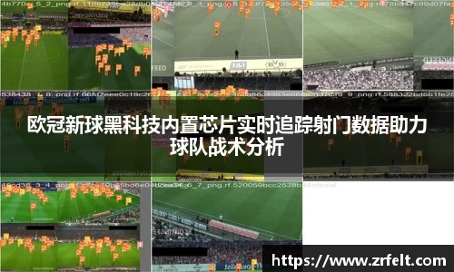 欧冠新球黑科技内置芯片实时追踪射门数据助力球队战术分析